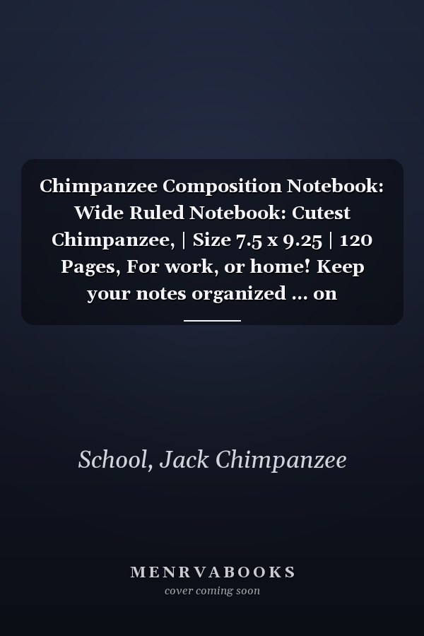 Chimpanzee Composition Notebook: Wide Ruled Notebook: Cutest Chimpanzee, | Size 7.5 x 9.25 | 120 Pages, For work, or home! Keep your notes organized ... on display!... (Chimpanzee Lovers Notebook).