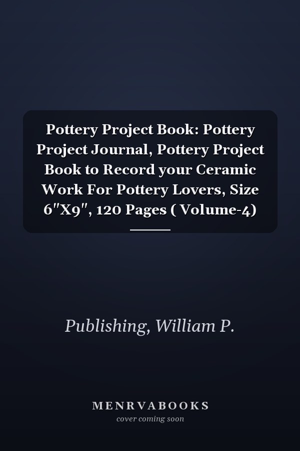 Pottery Project Book: Pottery Project Journal, Pottery Project Book to Record your Ceramic Work For Pottery Lovers, Size 6"X9", 120 Pages ( Volume-4)