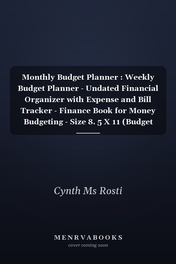 Monthly Budget Planner : Weekly Budget Planner - Undated Financial Organizer with Expense and Bill Tracker - Finance Book for Money Budgeting - Size 8. 5 X 11 (Budget Workbook)