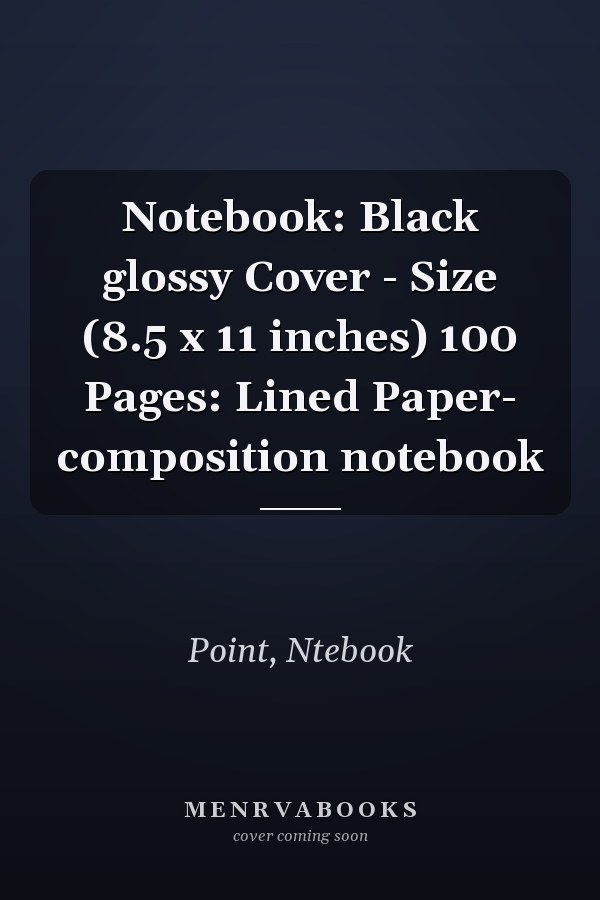 Notebook: Black glossy Cover - Size (8.5 x 11 inches) 100 Pages: Lined Paper- composition notebook