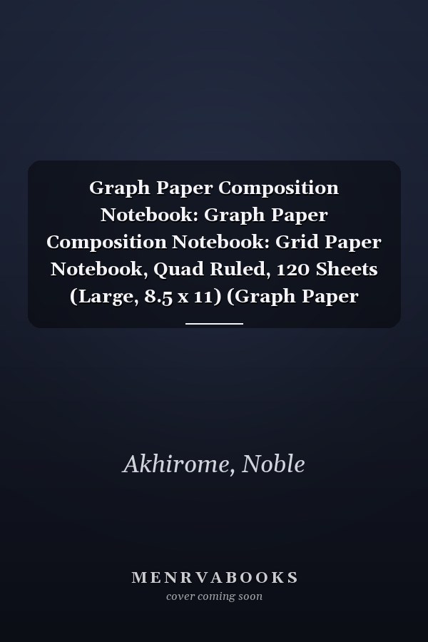 Graph Paper Composition Notebook: Graph Paper Composition Notebook: Grid Paper Notebook, Quad Ruled, 120 Sheets (Large, 8.5 x 11) (Graph Paper Notebooks).