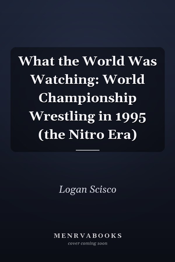 What the World Was Watching: World Championship Wrestling in 1995 (the Nitro Era)