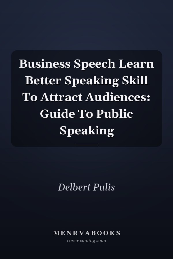 Business Speech Learn Better Speaking Skill To Attract Audiences: Guide To Public Speaking