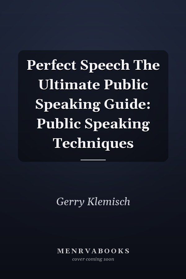 Perfect Speech The Ultimate Public Speaking Guide: Public Speaking Techniques