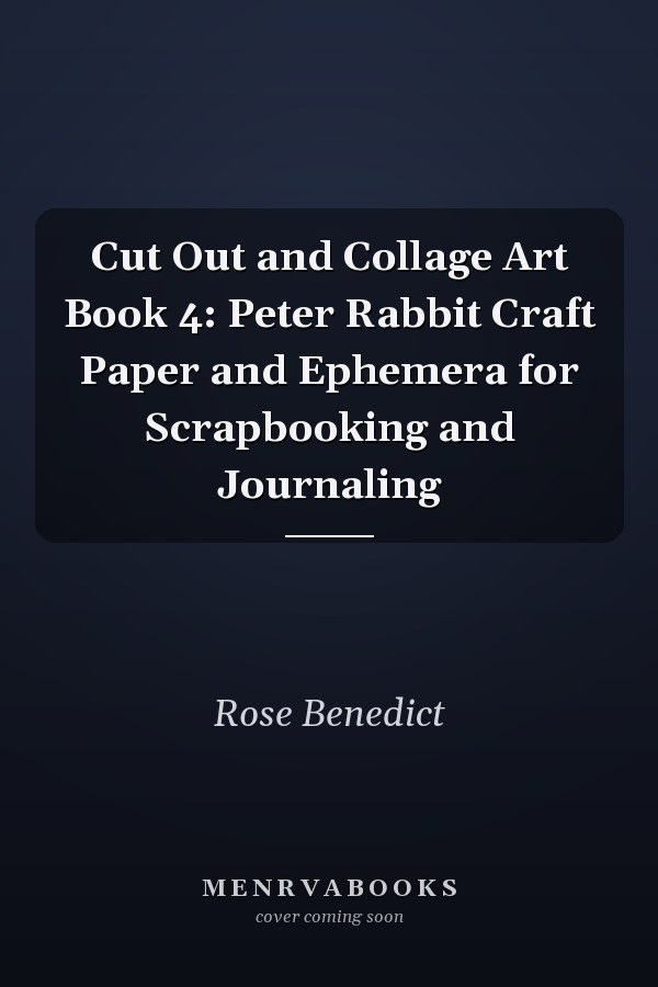 Cut Out and Collage Art Book 4: Peter Rabbit Craft Paper and Ephemera for Scrapbooking and Journaling