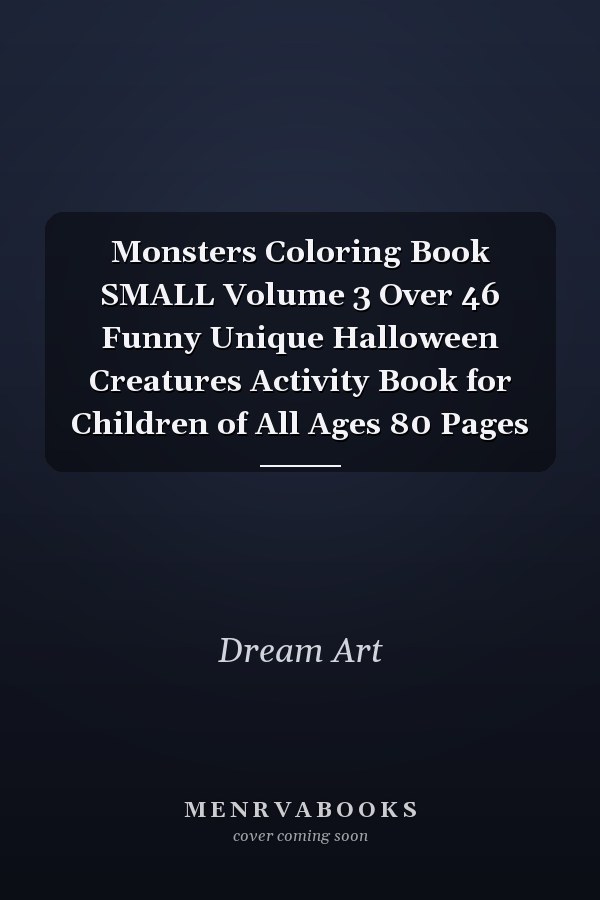 Monsters Coloring Book SMALL Volume 3 Over 46 Funny Unique Halloween Creatures Activity Book for Children of All Ages 80 Pages