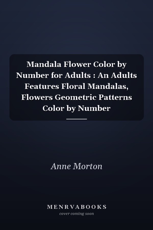 Mandala Flower Color by Number for Adults : An Adults Features Floral Mandalas, Flowers Geometric Patterns Color by Number