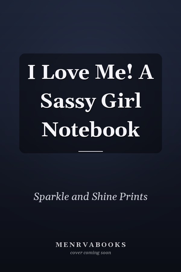 I Love Me! A Sassy Girl Notebook