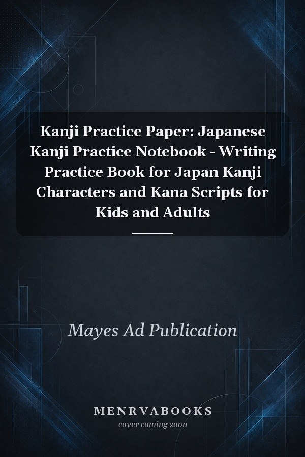 Kanji Practice Paper: Japanese Kanji Practice Notebook - Writing Practice Book for Japan Kanji Characters and Kana Scripts for Kids and Adults