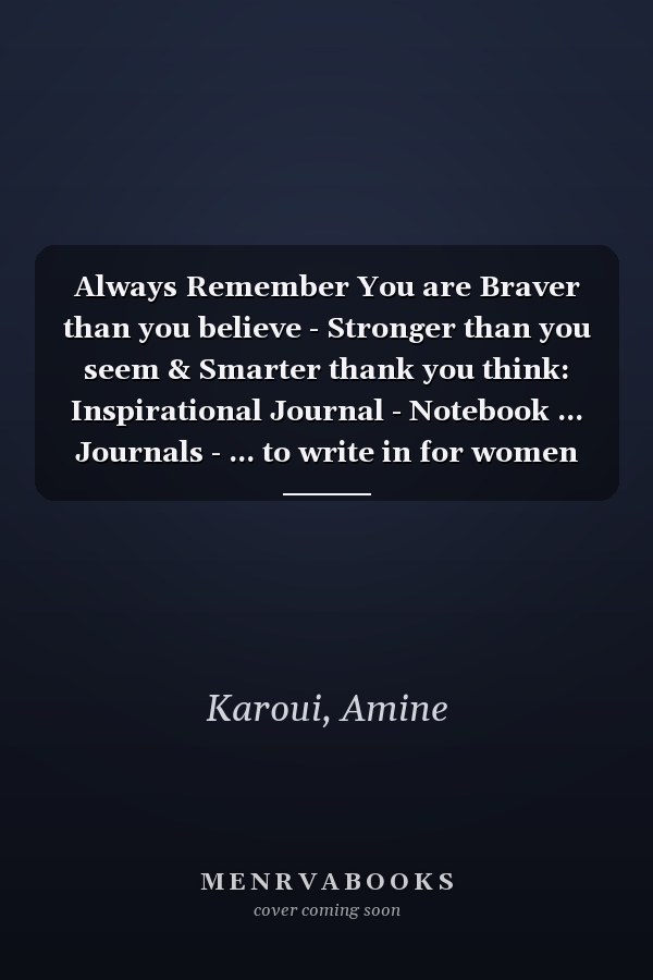 Always Remember You are Braver than you believe - Stronger than you seem & Smarter thank you think: Inspirational Journal - Notebook ... Journals - ... to write in for women and girls of all ages