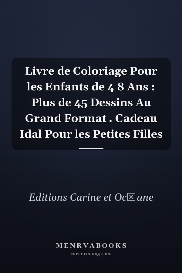 Livre de Coloriage Pour les Enfants de 4 8 Ans : Plus de 45 Dessins Au Grand Format . Cadeau Idal Pour les Petites Filles
