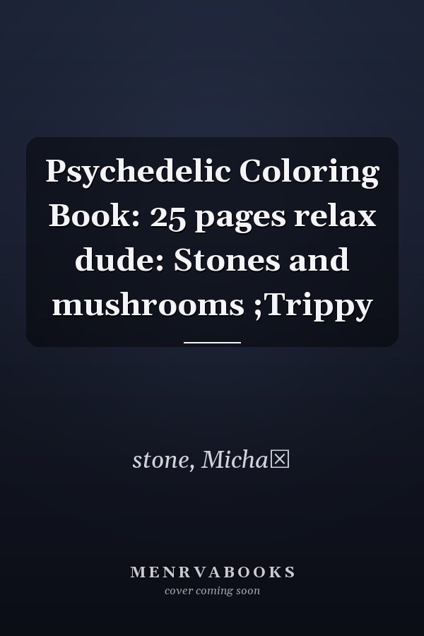 Psychedelic Coloring Book: 25 pages relax dude: Stones and mushrooms ;Trippy