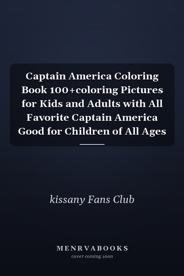 Captain America Coloring Book 100+coloring Pictures for Kids and Adults with All Favorite Captain America Good for Children of All Ages