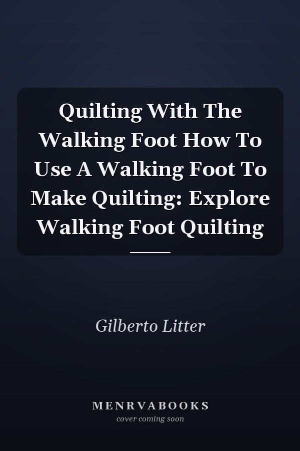 Quilting With The Walking Foot How To Use A Walking Foot To Make Quilting: Explore Walking Foot Quilting