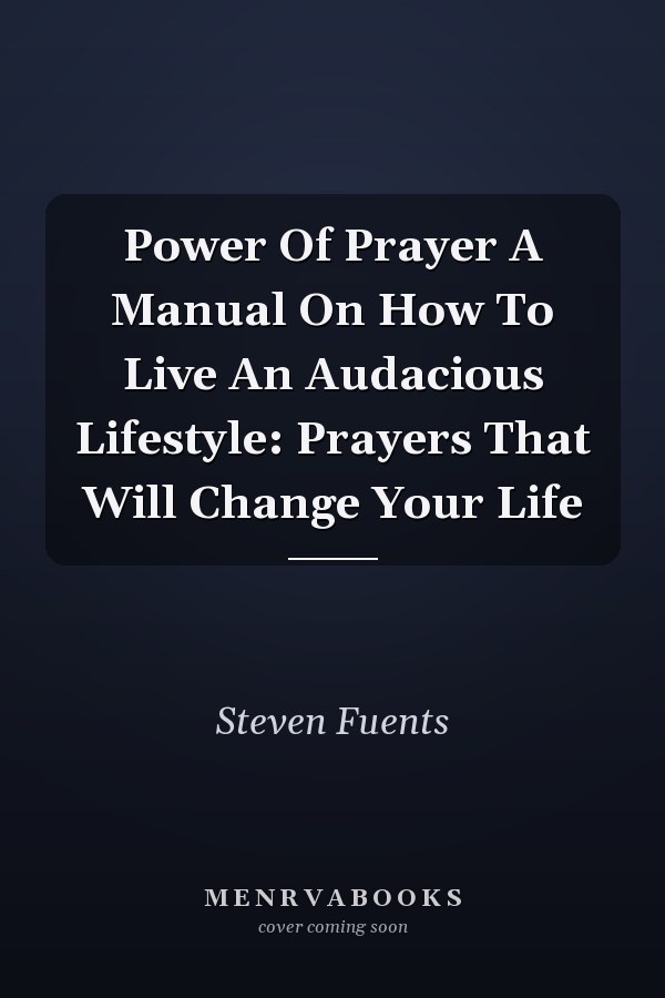 Power Of Prayer A Manual On How To Live An Audacious Lifestyle: Prayers That Will Change Your Life