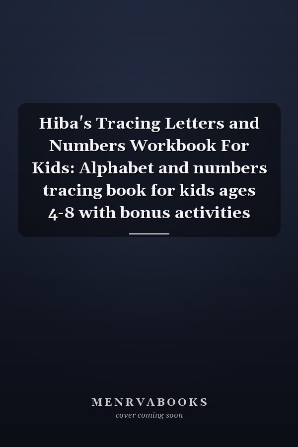 Hiba's Tracing Letters and Numbers Workbook For Kids: Alphabet and numbers tracing book for kids ages 4-8 with bonus activities