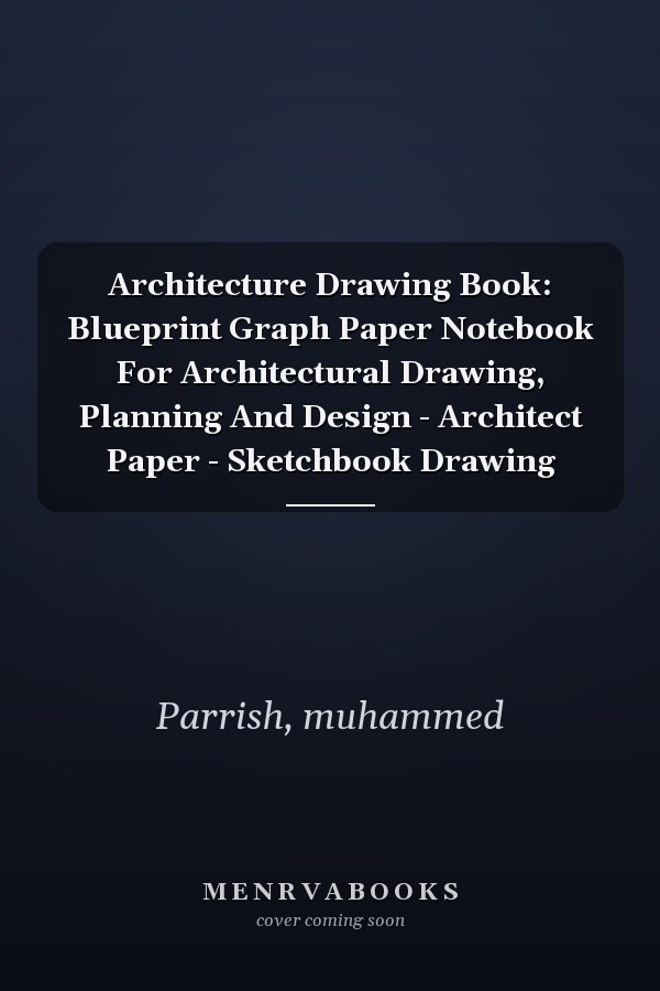 Architecture Drawing Book: Blueprint Graph Paper Notebook For Architectural Drawing, Planning And Design - Architect Paper - Sketchbook Drawing