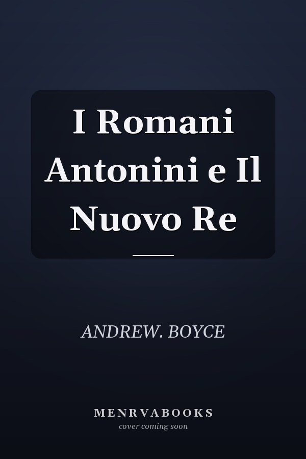 I Romani Antonini e Il Nuovo Re