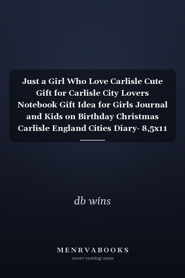 Just a Girl Who Love Carlisle Cute Gift for Carlisle City Lovers Notebook Gift Idea for Girls Journal and Kids on Birthday Christmas Carlisle England Cities Diary- 8,5x11 Inches-110 Blank Lined Pages