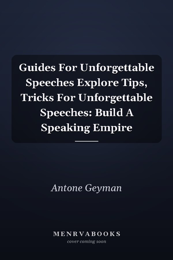 Guides For Unforgettable Speeches Explore Tips, Tricks For Unforgettable Speeches: Build A Speaking Empire
