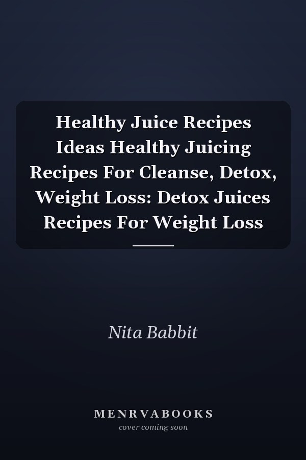 Healthy Juice Recipes Ideas Healthy Juicing Recipes For Cleanse, Detox, Weight Loss: Detox Juices Recipes For Weight Loss