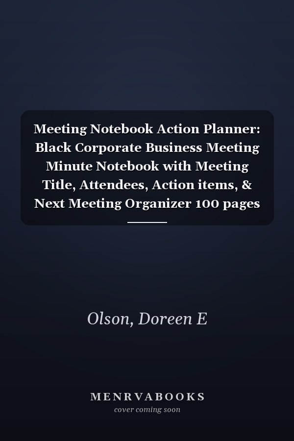 Meeting Notebook Action Planner: Black Corporate Business Meeting Minute Notebook with Meeting Title, Attendees, Action items, & Next Meeting Organizer 100 pages 8.5" x 11"
