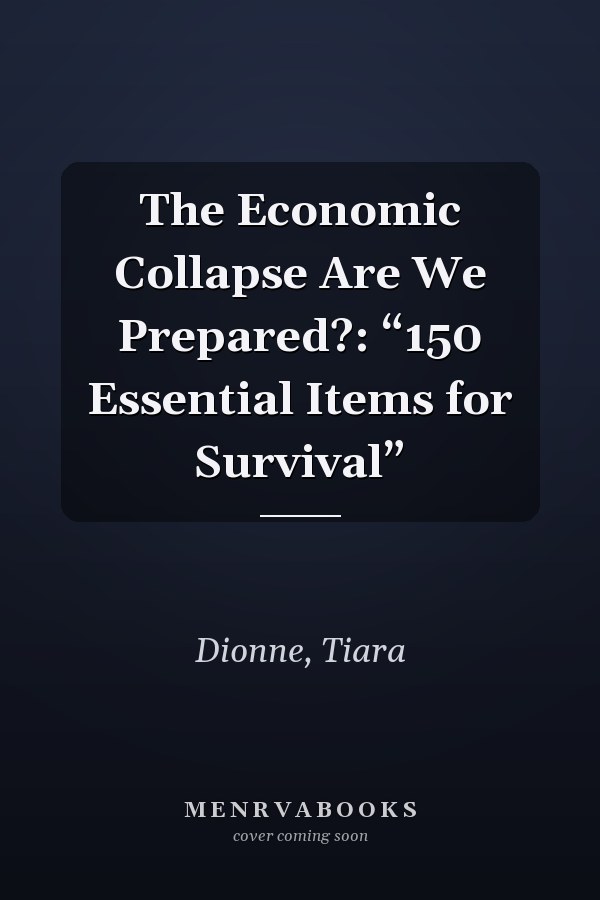 The Economic Collapse Are We Prepared?: “150 Essential Items for Survival”
