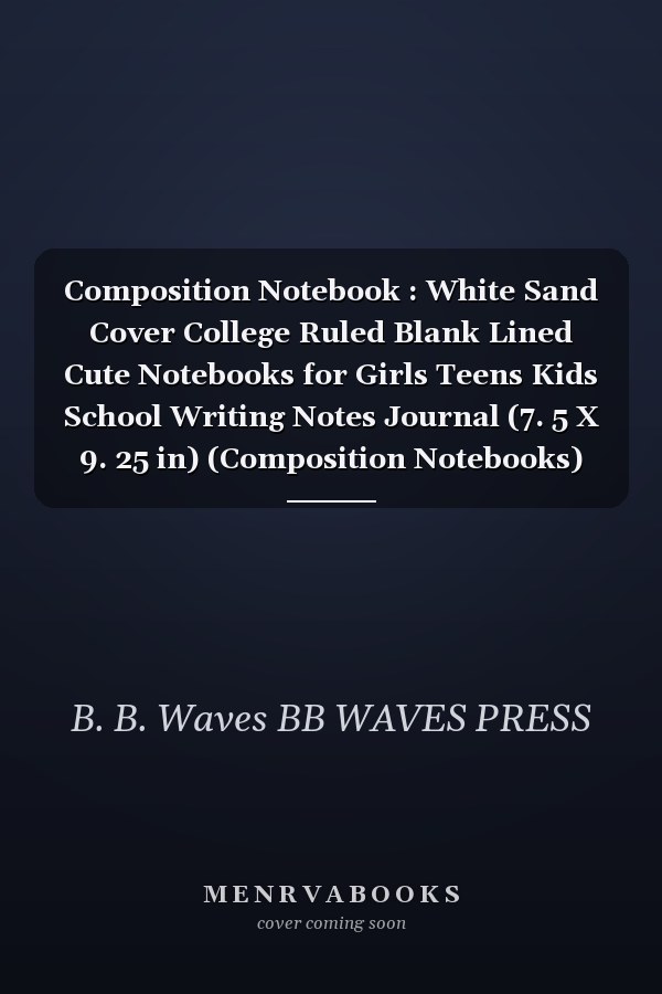 Composition Notebook : White Sand Cover College Ruled Blank Lined Cute Notebooks for Girls Teens Kids School Writing Notes Journal (7. 5 X 9. 25 in) (Composition Notebooks)