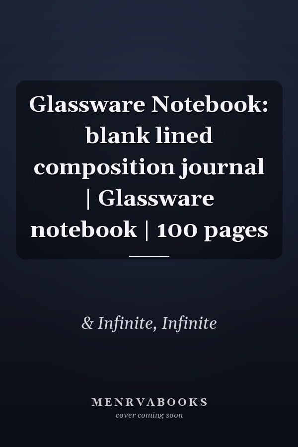 Glassware Notebook: blank lined composition journal | Glassware notebook | 100 pages