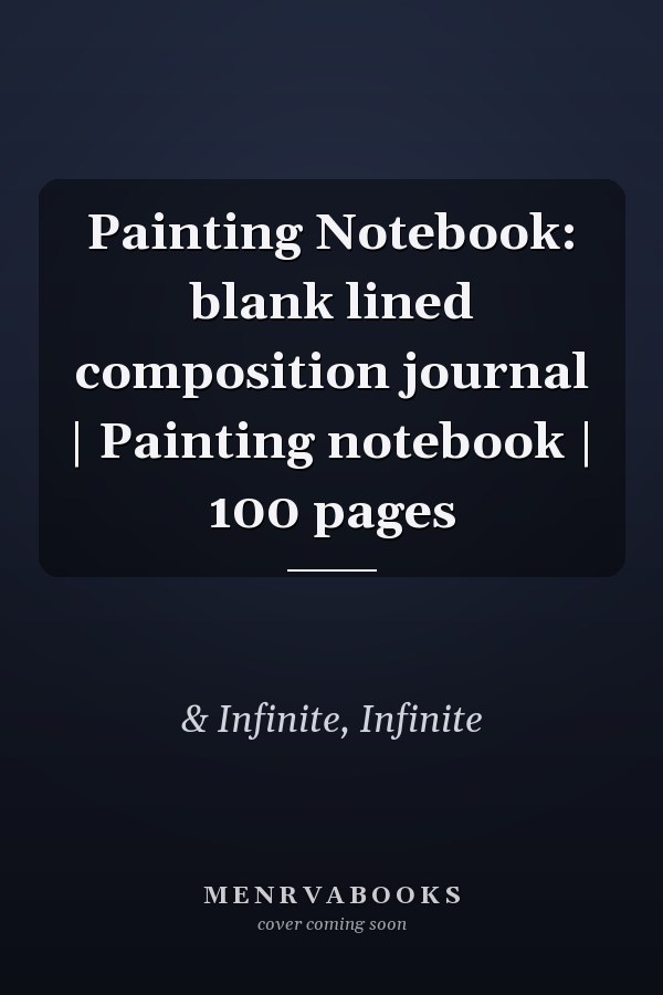 Painting Notebook: blank lined composition journal | Painting notebook | 100 pages