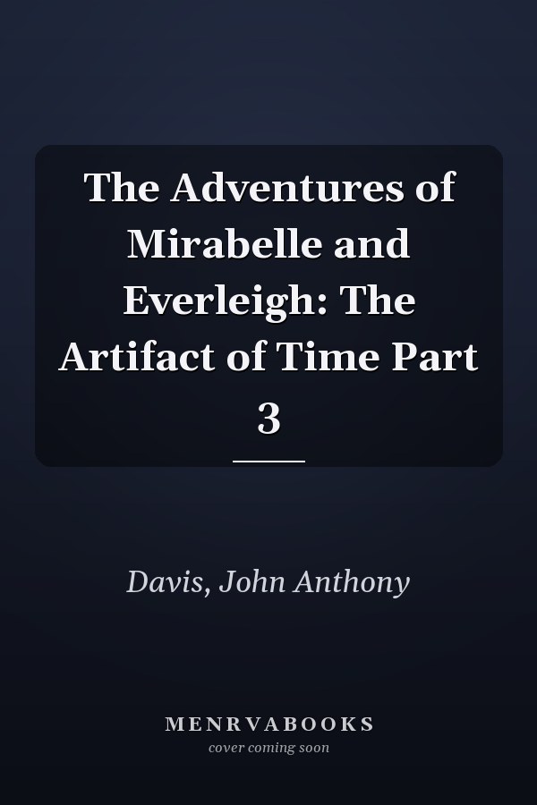 The Adventures of Mirabelle and Everleigh: The Artifact of Time Part 3