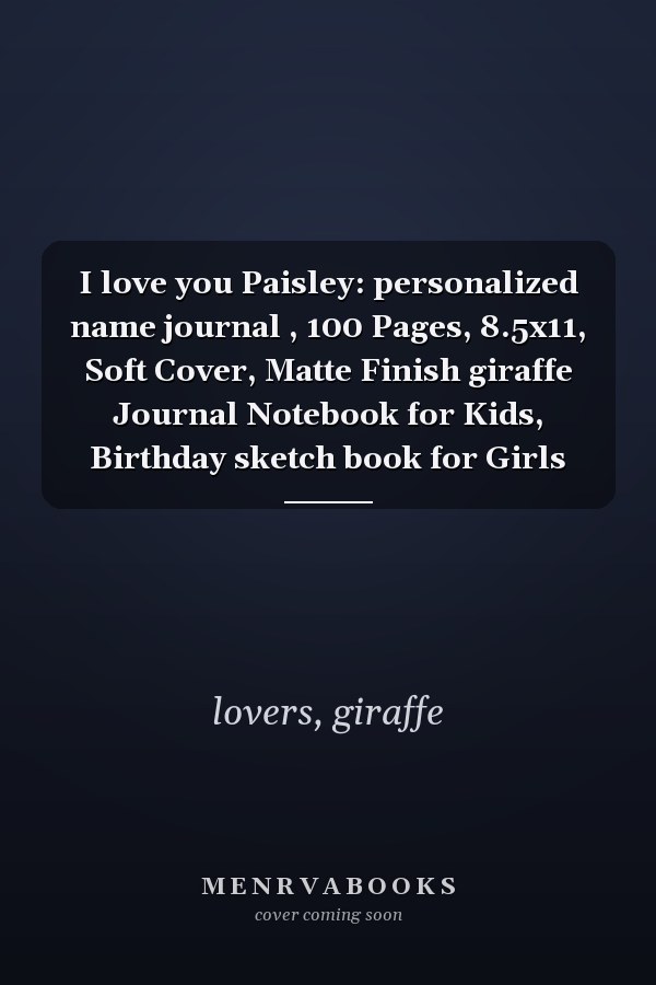 I love you Paisley: personalized name journal , 100 Pages, 8.5x11, Soft Cover, Matte Finish giraffe Journal Notebook for Kids, Birthday sketch book for Girls