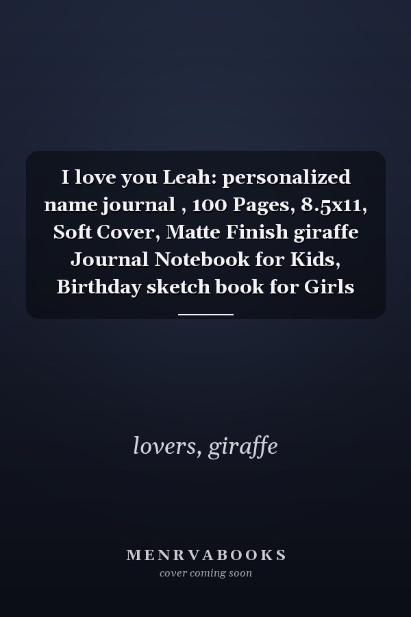 I love you Leah: personalized name journal , 100 Pages, 8.5x11, Soft Cover, Matte Finish giraffe Journal Notebook for Kids, Birthday sketch book for Girls