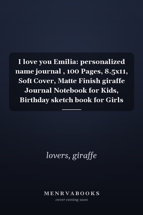 I love you Emilia: personalized name journal , 100 Pages, 8.5x11, Soft Cover, Matte Finish giraffe Journal Notebook for Kids, Birthday sketch book for Girls