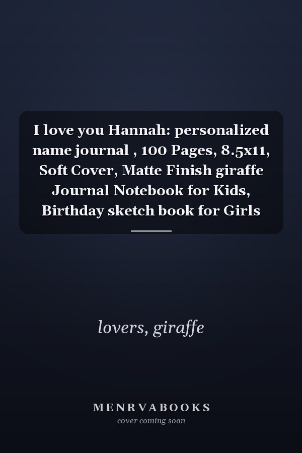 I love you Hannah: personalized name journal , 100 Pages, 8.5x11, Soft Cover, Matte Finish giraffe Journal Notebook for Kids, Birthday sketch book for Girls