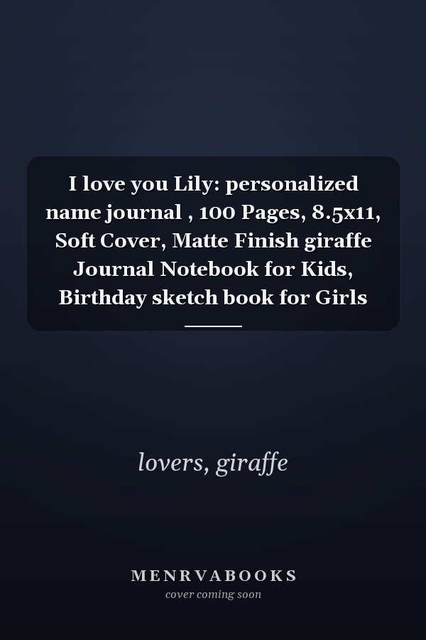 I love you Lily: personalized name journal , 100 Pages, 8.5x11, Soft Cover, Matte Finish giraffe Journal Notebook for Kids, Birthday sketch book for Girls