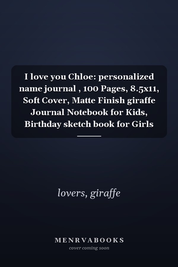 I love you Chloe: personalized name journal , 100 Pages, 8.5x11, Soft Cover, Matte Finish giraffe Journal Notebook for Kids, Birthday sketch book for Girls