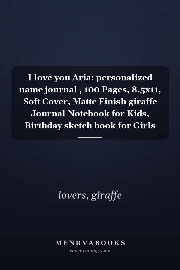 I love you Aria: personalized name journal , 100 Pages, 8.5x11, Soft Cover, Matte Finish giraffe Journal Notebook for Kids, Birthday sketch book for Girls