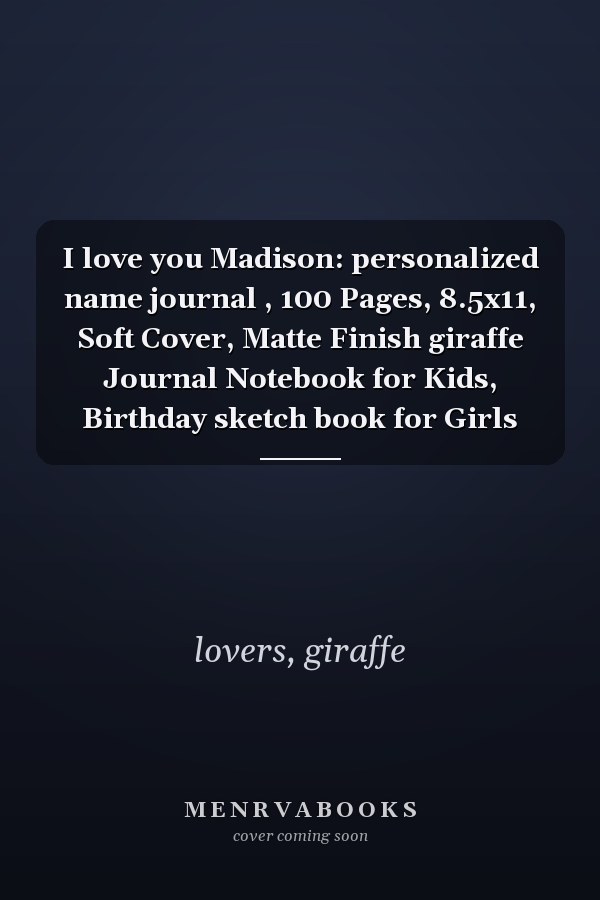 I love you Madison: personalized name journal , 100 Pages, 8.5x11, Soft Cover, Matte Finish giraffe Journal Notebook for Kids, Birthday sketch book for Girls