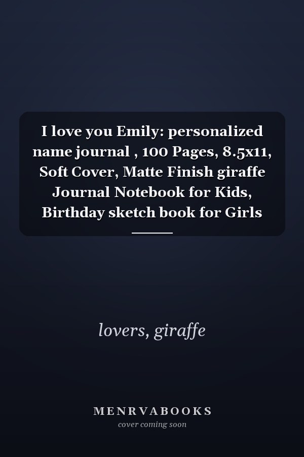 I love you Emily: personalized name journal , 100 Pages, 8.5x11, Soft Cover, Matte Finish giraffe Journal Notebook for Kids, Birthday sketch book for Girls