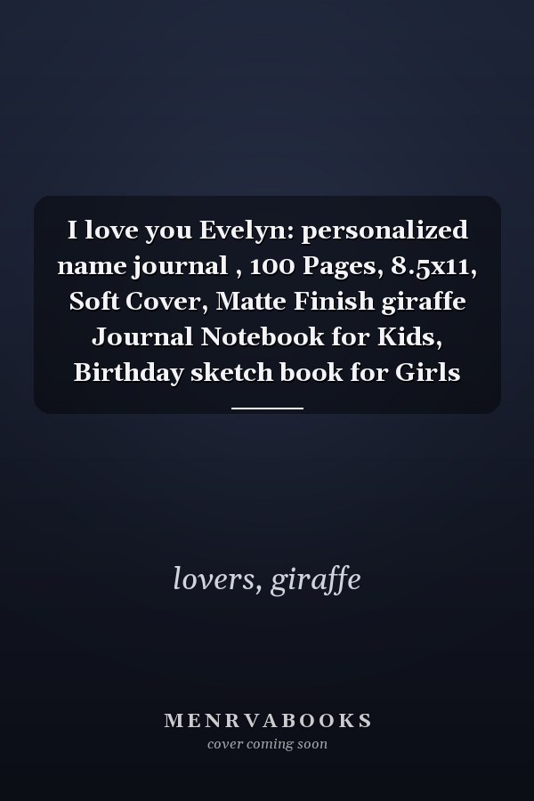 I love you Evelyn: personalized name journal , 100 Pages, 8.5x11, Soft Cover, Matte Finish giraffe Journal Notebook for Kids, Birthday sketch book for Girls