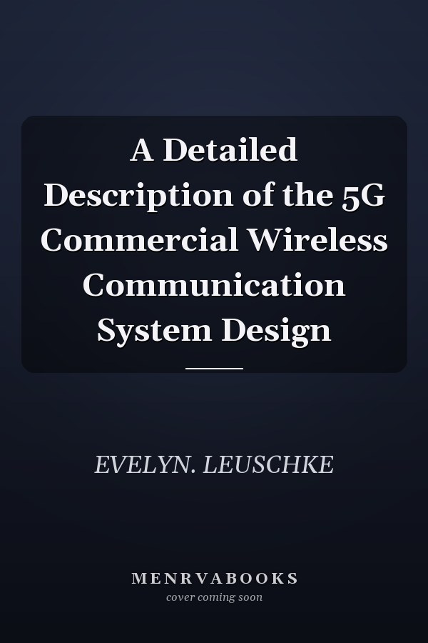 A Detailed Description of the 5G Commercial Wireless Communication System Design