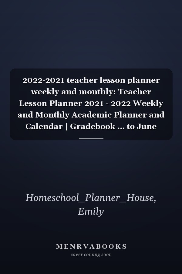 2022-2021 teacher lesson planner weekly and monthly: Teacher Lesson Planner 2021 - 2022 Weekly and Monthly Academic Planner and Calendar | Gradebook ... to June 2022 includes 160 Pages, Soft Cover,
