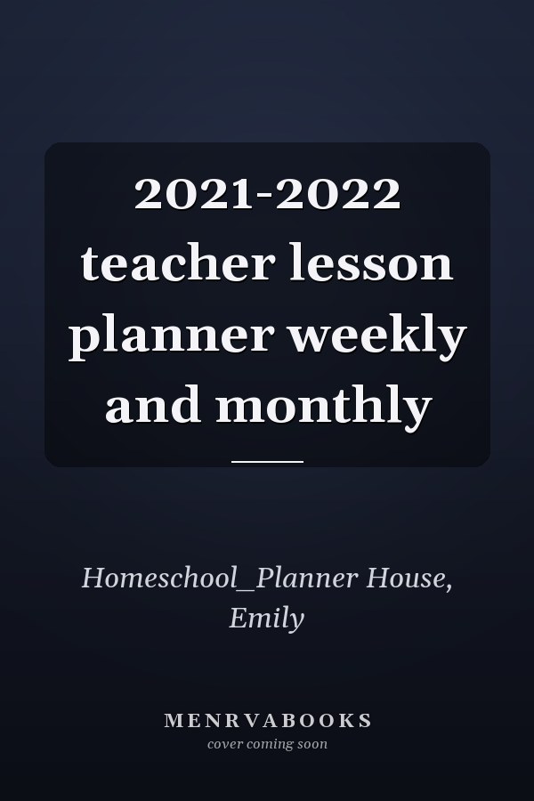 2021-2022 teacher lesson planner weekly and monthly