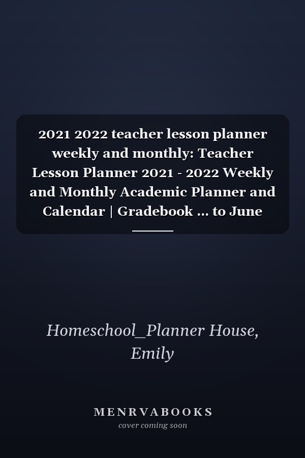 2021 2022 teacher lesson planner weekly and monthly: Teacher Lesson Planner 2021 - 2022 Weekly and Monthly Academic Planner and Calendar | Gradebook ... to June 2022 includes 160 Pages, Soft Cover,