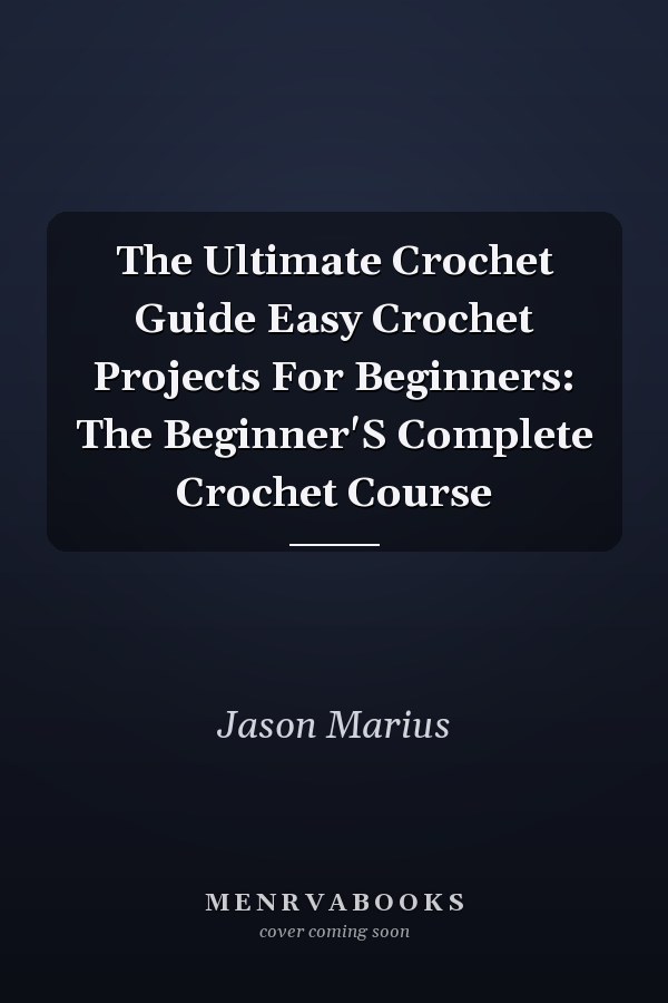The Ultimate Crochet Guide Easy Crochet Projects For Beginners: The Beginner'S Complete Crochet Course