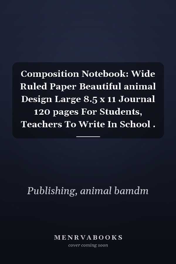 Composition Notebook: Wide Ruled Paper Beautiful animal Design Large 8.5 x 11 Journal 120 pages For Students, Teachers To Write In School .
