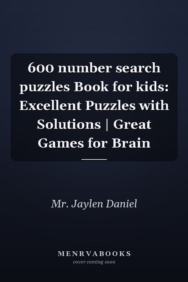 600 number search puzzles Book for kids: Excellent Puzzles with Solutions | Great Games for Brain