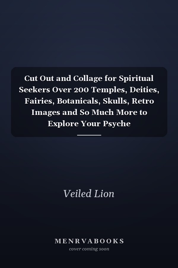 Cut Out and Collage for Spiritual Seekers Over 200 Temples, Deities, Fairies, Botanicals, Skulls, Retro Images and So Much More to Explore Your Psyche