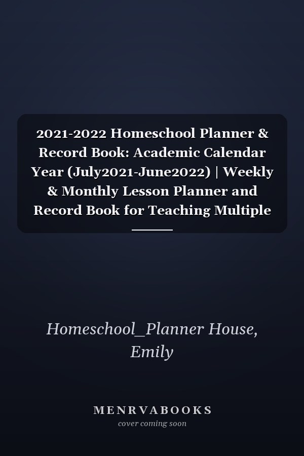 2021-2022 Homeschool Planner & Record Book: Academic Calendar Year (July2021-June2022) | Weekly & Monthly Lesson Planner and Record Book for Teaching Multiple Kids